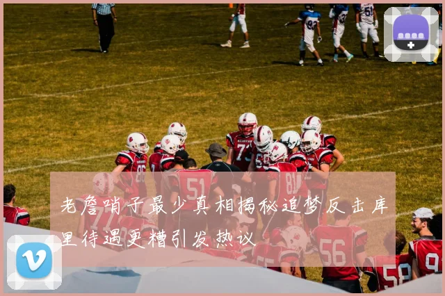 老詹哨子最少真相揭秘追梦反击库里待遇更糟引发热议