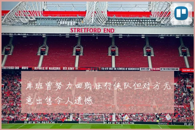 库班曾努力回购独行侠队但对方无意出售令人遗憾