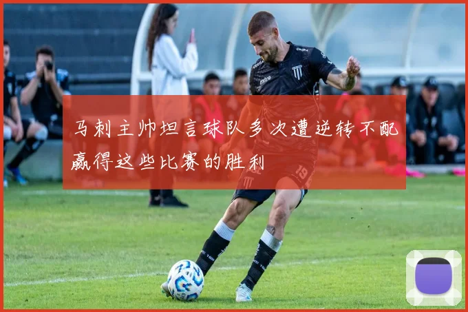 马刺主帅坦言球队多次遭逆转不配赢得这些比赛的胜利